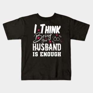 I Think Being Your Husband Is Enough | valentine day gift for her i think being your husband is gift enough Kids T-Shirt